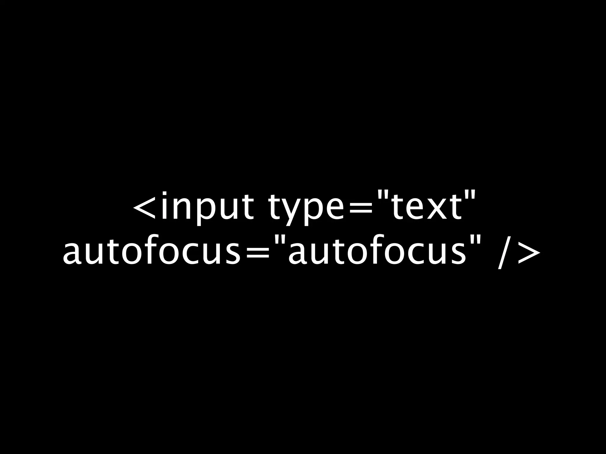 <input type="text" autofocus="autofocus" /> 