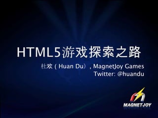 HTML5游戏探索之路 杜欢（Huan Du）, MagnetJoy Games Twitter: @huandu 