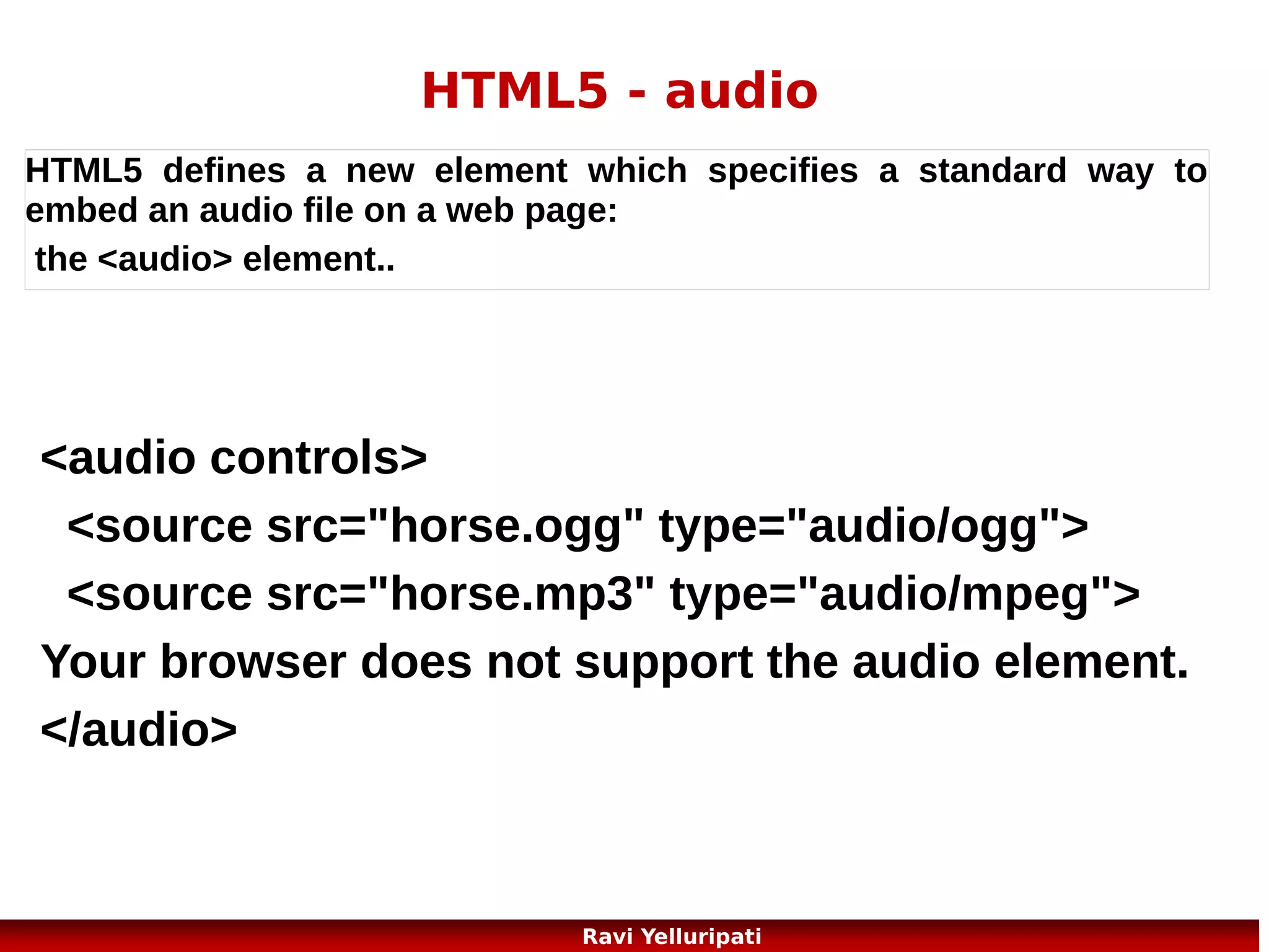HTML5 – output

The <output> element represents the result of
a calculation (like one performed by a script).
<!DOCTYPE html>
<html>
<body>
<form oninput="x.value=parseInt(a.value)+parseInt(b.value)">0
<input type="range" id="a" value="50">100 +
<input type="number" id="b" value="50">=
<output name="x" for="a b"></output>
</form>
</body>
</html>
21
Ravi Yelluripati

 