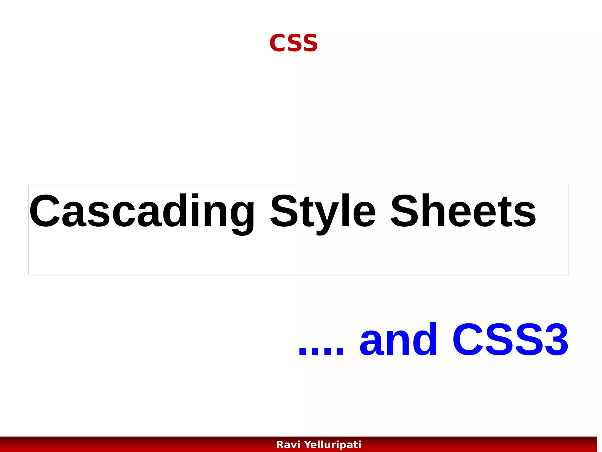 CSS Comments
/*This is a comment*/
p
{
text-align:center;
/*This is another comment*/
color:black;
font-family:arial;
}

41
Ravi Yelluripati

 