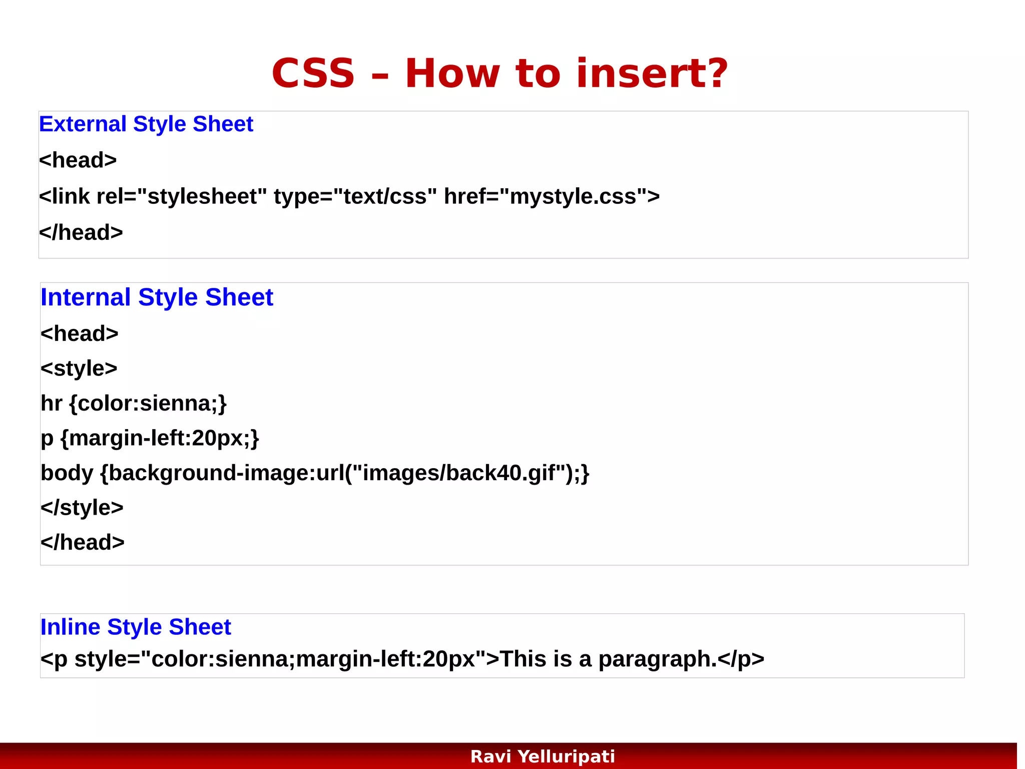 CSS – text – whitespace property
2/2
normal >> Sequences of whitespace will collapse into a single
whitespace. Text will wrap when necessary. This is default
nowrap >> Sequences of whitespace will collapse into a single
whitespace. Text will never wrap to the next line. The text
continues on the same line until a <br /> tag is encountered
pre >> Whitespace is preserved by the browser. Text will only wrap
on line breaks Acts like the <pre> tag in HTML
pre-line >> Sequences of whitespace will collapse into a single
whitespace. Text will wrap when necessary, and on line breaks
pre-wrap >> Whitespace is preserved by the browser. Text will
wrap when necessary, and on line breaks
inherit >> Specifies that the value of the white-space property
should be inherited from the parent element

47
Ravi Yelluripati

 