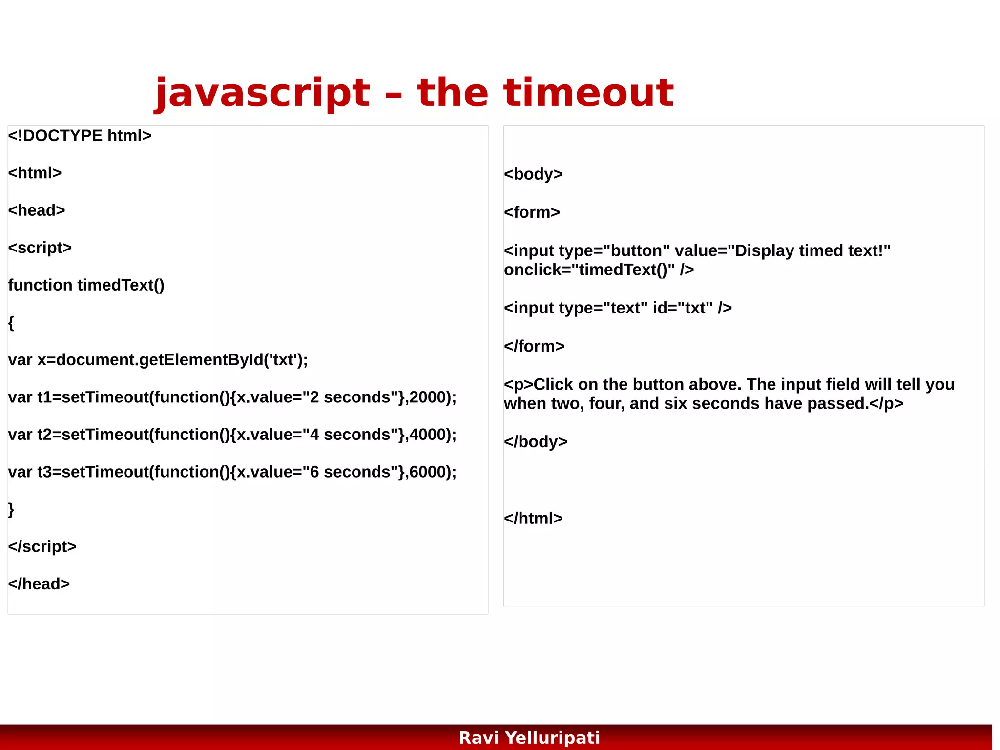 Javascript ..what next?

HTML DOM - The HTML DOM is a standard
for how to get, change, add, or delete HTML
elements.
jQuery
ajax,
php

79
Ravi Yelluripati

 