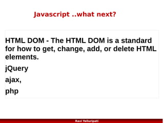 ajax – asunchronous javascript
and XML
AJAX was made popular in 2005 by Google, with Google Suggest.

83
Ravi Yelluripati

 