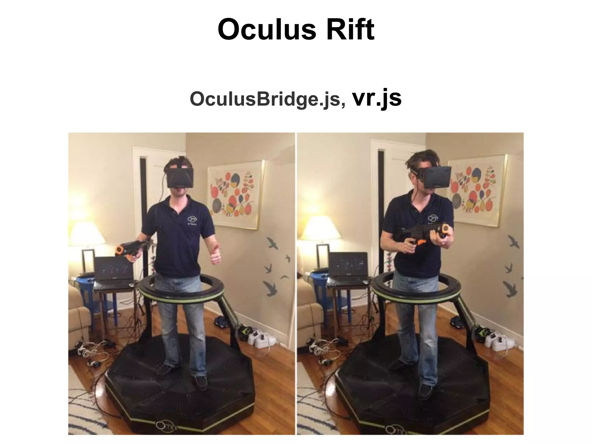 Oculus Rift
OculusBridge.js, vr.js
 