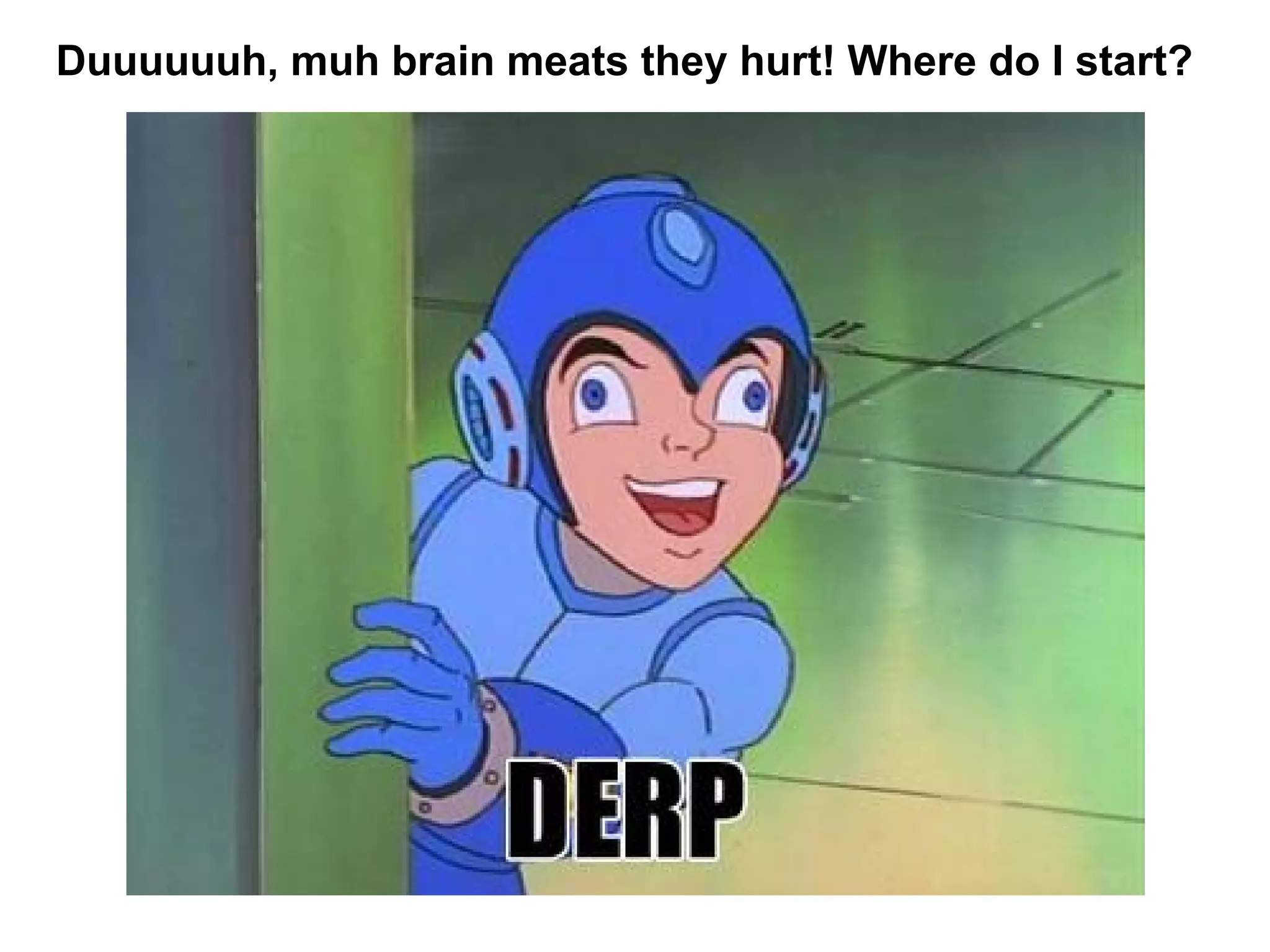 Duuuuuuh, muh brain meats they hurt! Where do I start?
 