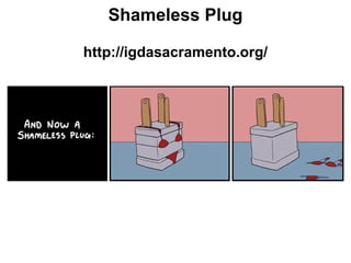 Shameless Plug
http://igdasacramento.org/
 