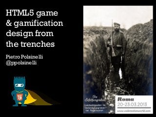 HTML5 game
& gamification
design from
the trenches
Pietro Polsinelli
@ppolsinelli
 