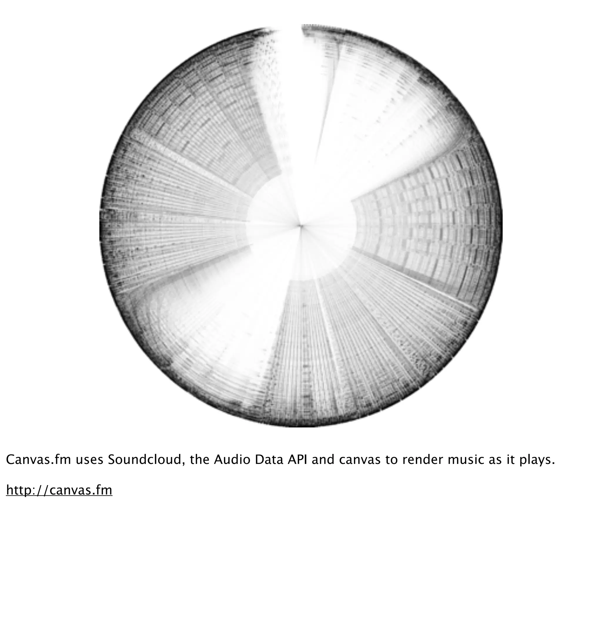 Canvas.fm uses Soundcloud, the Audio Data API and canvas to render music as it plays.

http://canvas.fm
 