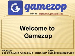 ADDRESS:
L-29, CONNAUGHT PLACE, DELHI – 110001, INDIA
E-MAIL:
BUSINESS@GAMEZOP.COM
Visit Us - https://www.gamezop.com/
Welcome to
Gamezop
 