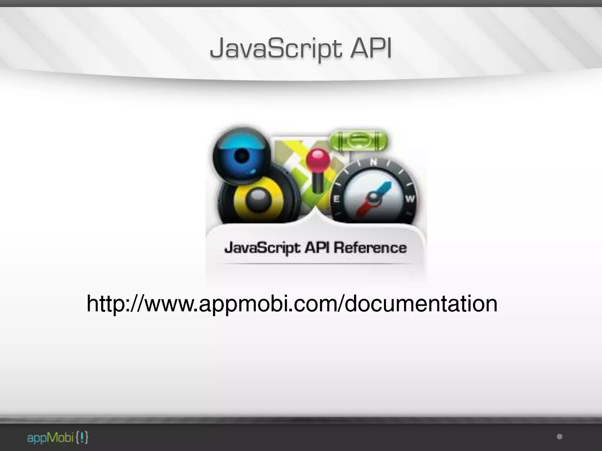 JavaScript API




http://www.appmobi.com/documentation
 