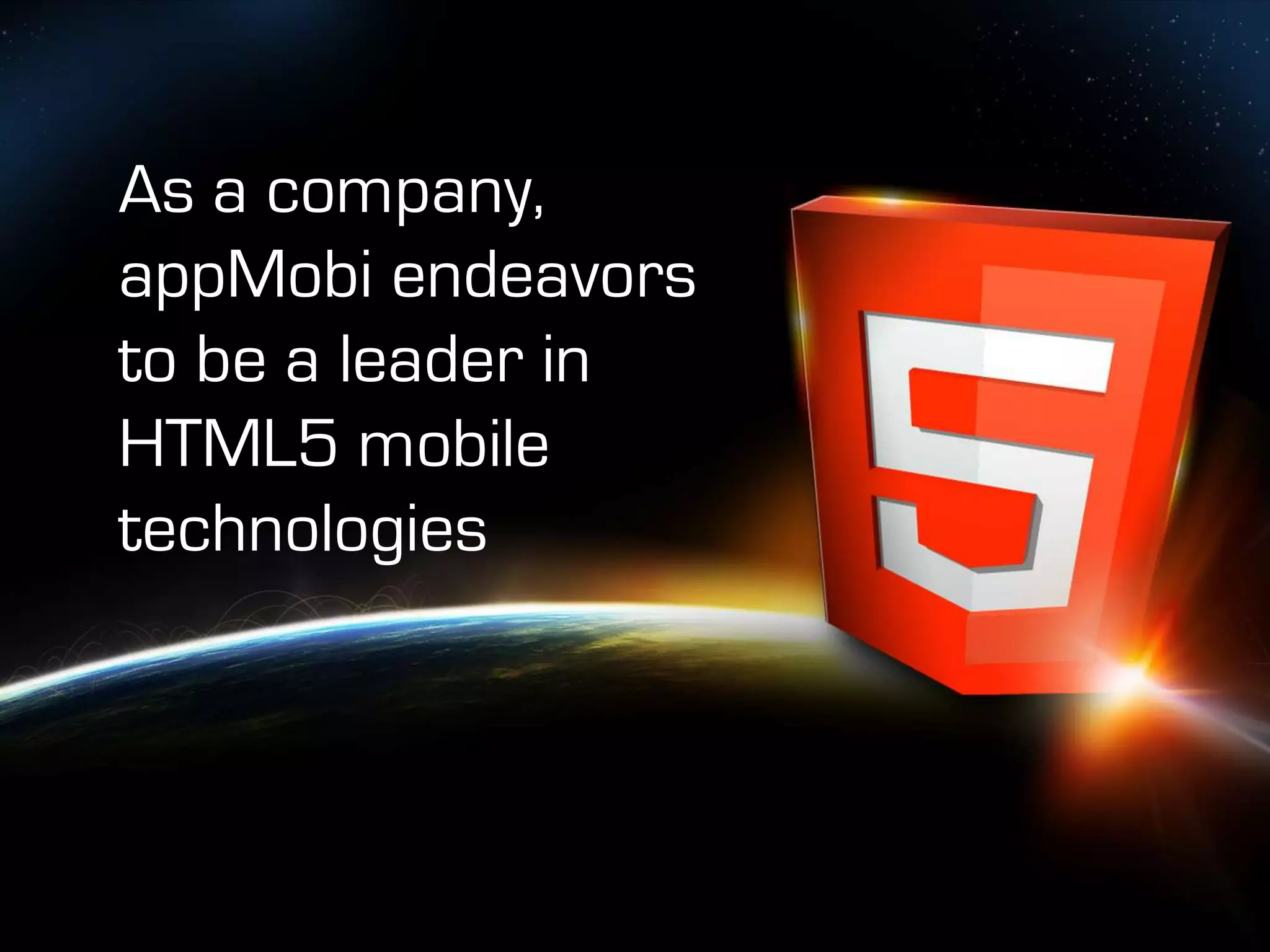 As a company,
appMobi endeavors
to be a leader in appMobi do?
      What does
HTML5 mobile
technologies
 