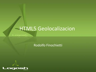 HTML5 Geolocalizacion

     Rodolfo Finochietti
 