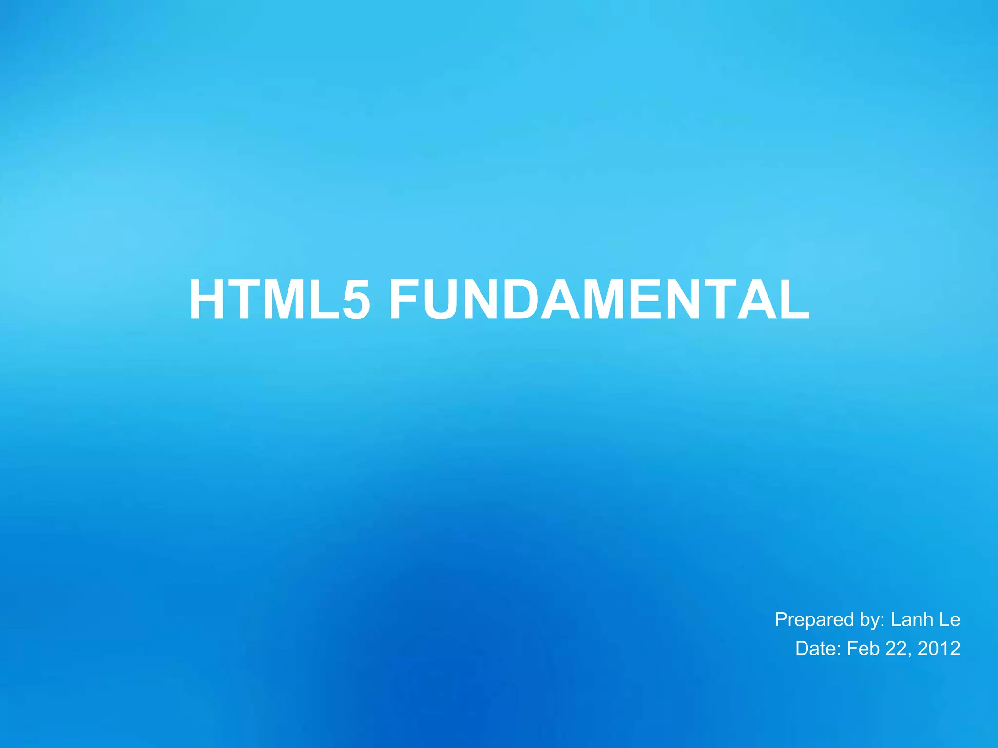 Prepared by: Lanh Le
Date: Feb 22, 2012
HTML5 FUNDAMENTAL
 