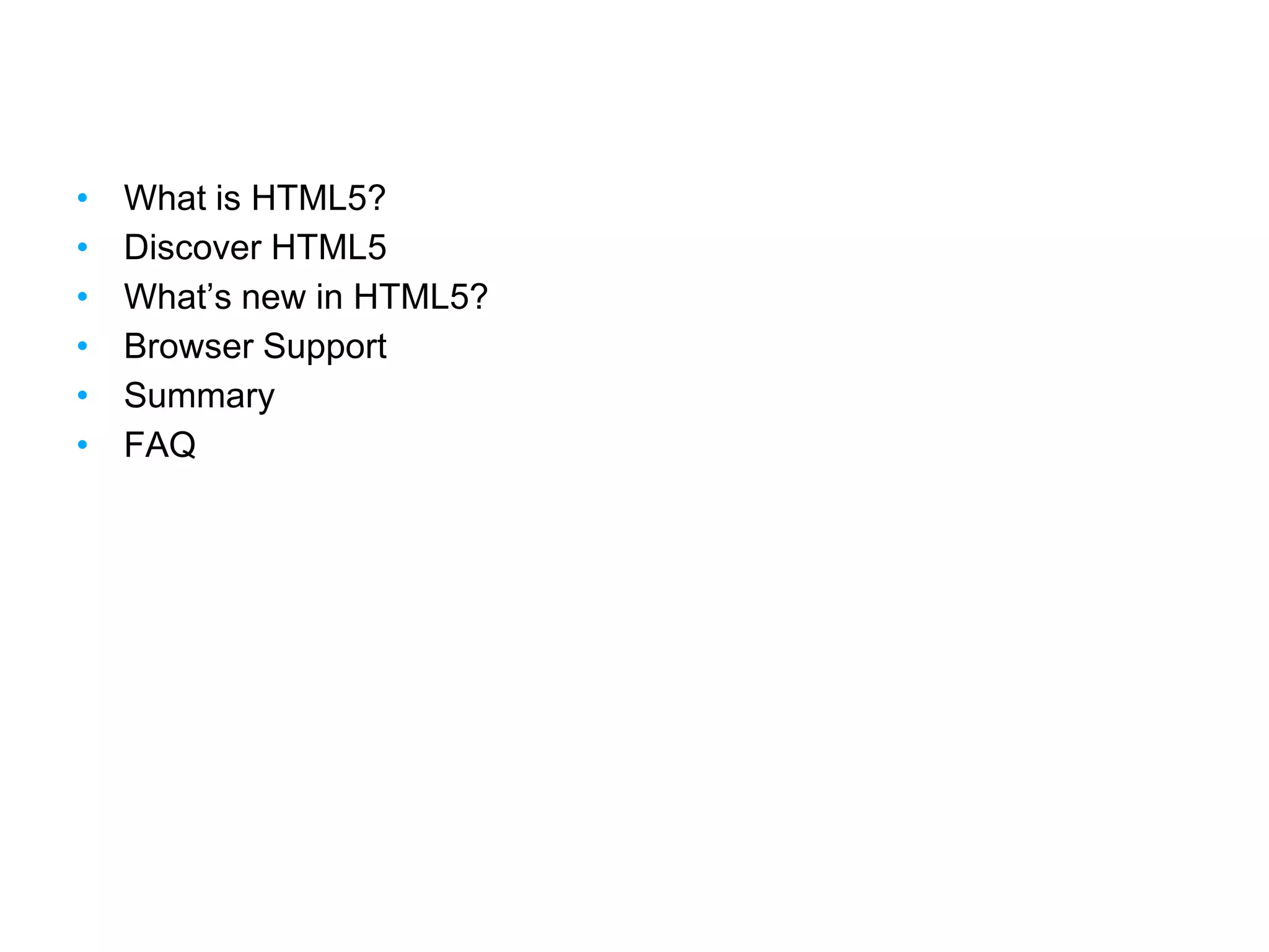 • What is HTML5?
• Discover HTML5
• What’s new in HTML5?
• Browser Support
• Summary
• FAQ
Double your productivity
 