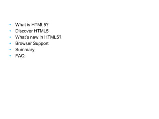 • What is HTML5?
• Discover HTML5
• What’s new in HTML5?
• Browser Support
• Summary
• FAQ
Double your productivity
 