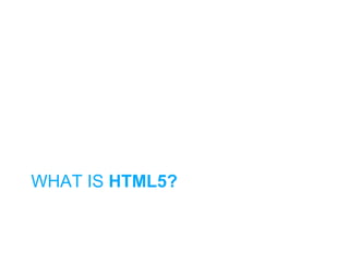 WHAT IS HTML5?
 
