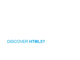 DISCOVER HTML5?
 