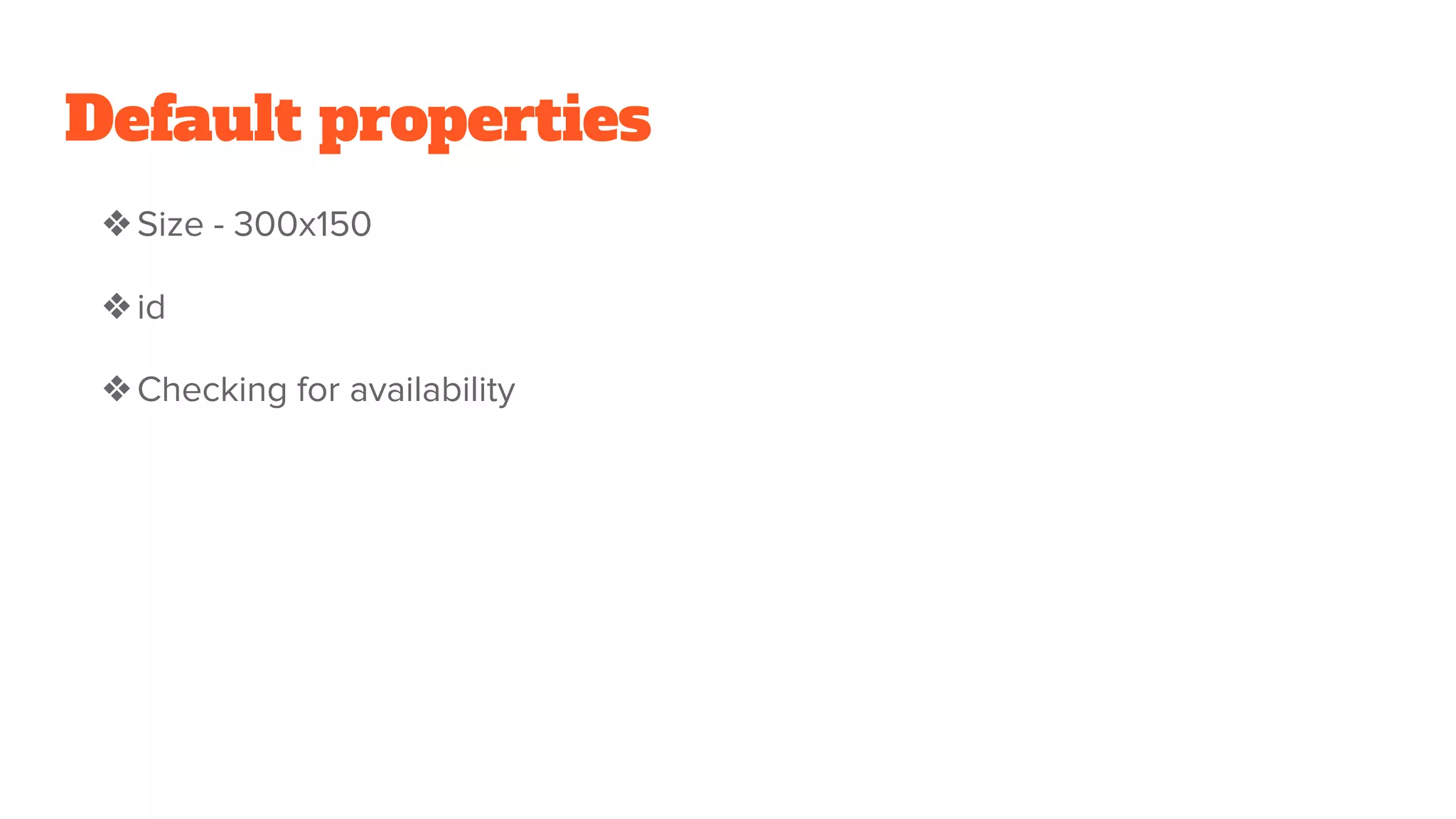 Default properties
❖Size - 300x150
❖id
❖Checking for availability
 