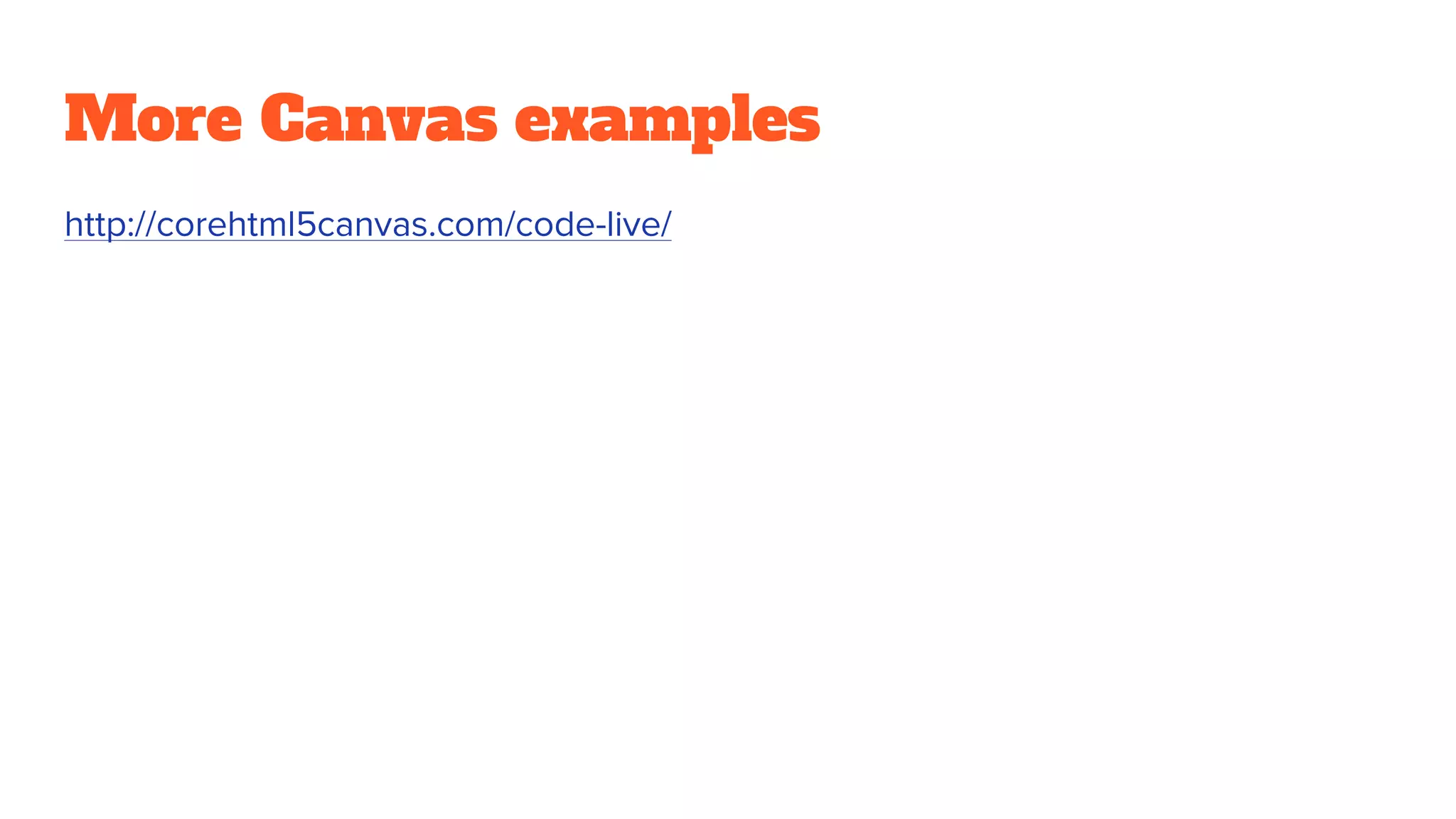 More Canvas examples
http://corehtml5canvas.com/code-live/
 