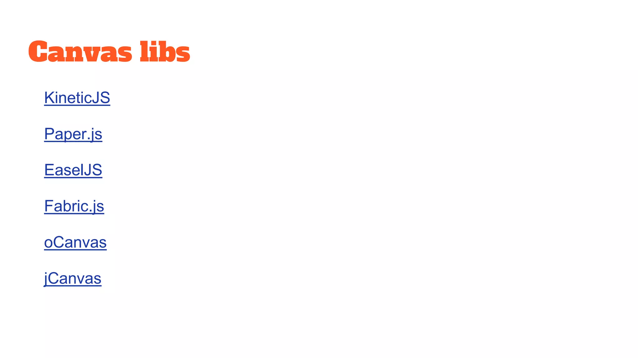 Canvas libs
KineticJS
Paper.js
EaselJS
Fabric.js
oCanvas
jCanvas
 