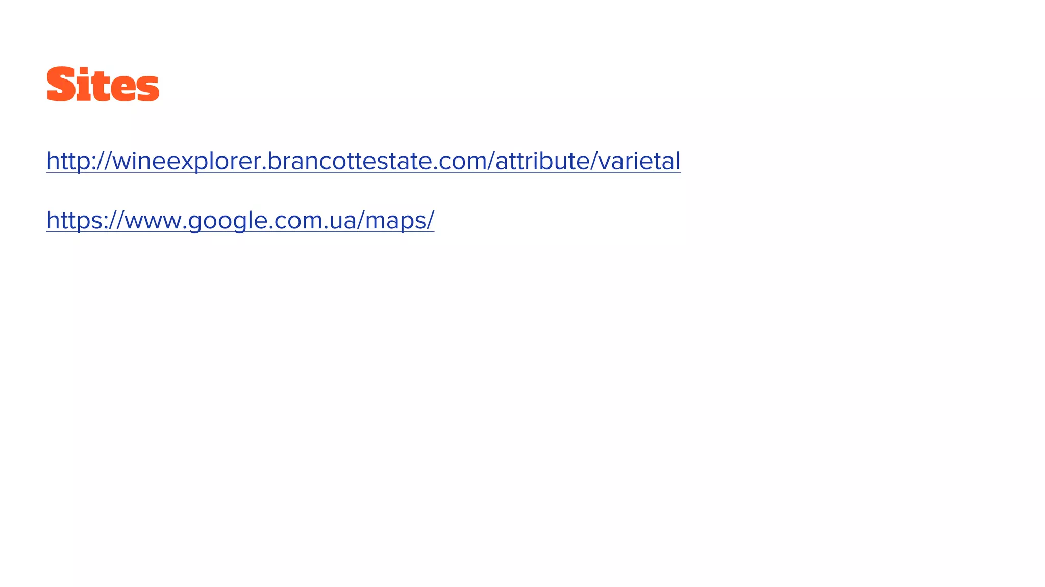 Sites
http://wineexplorer.brancottestate.com/attribute/varietal
https://www.google.com.ua/maps/
 