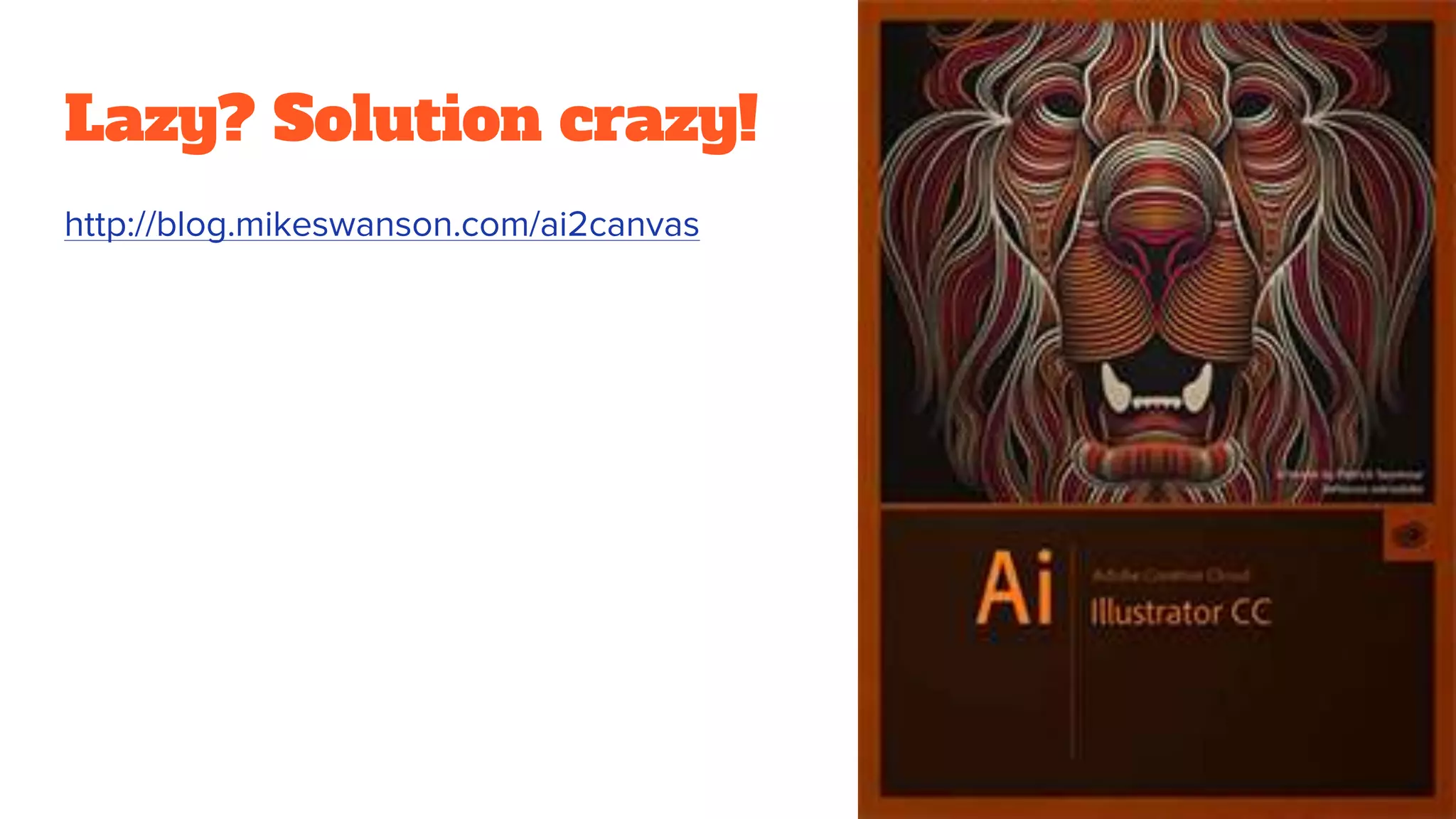 Lazy? Solution crazy!
http://blog.mikeswanson.com/ai2canvas
 