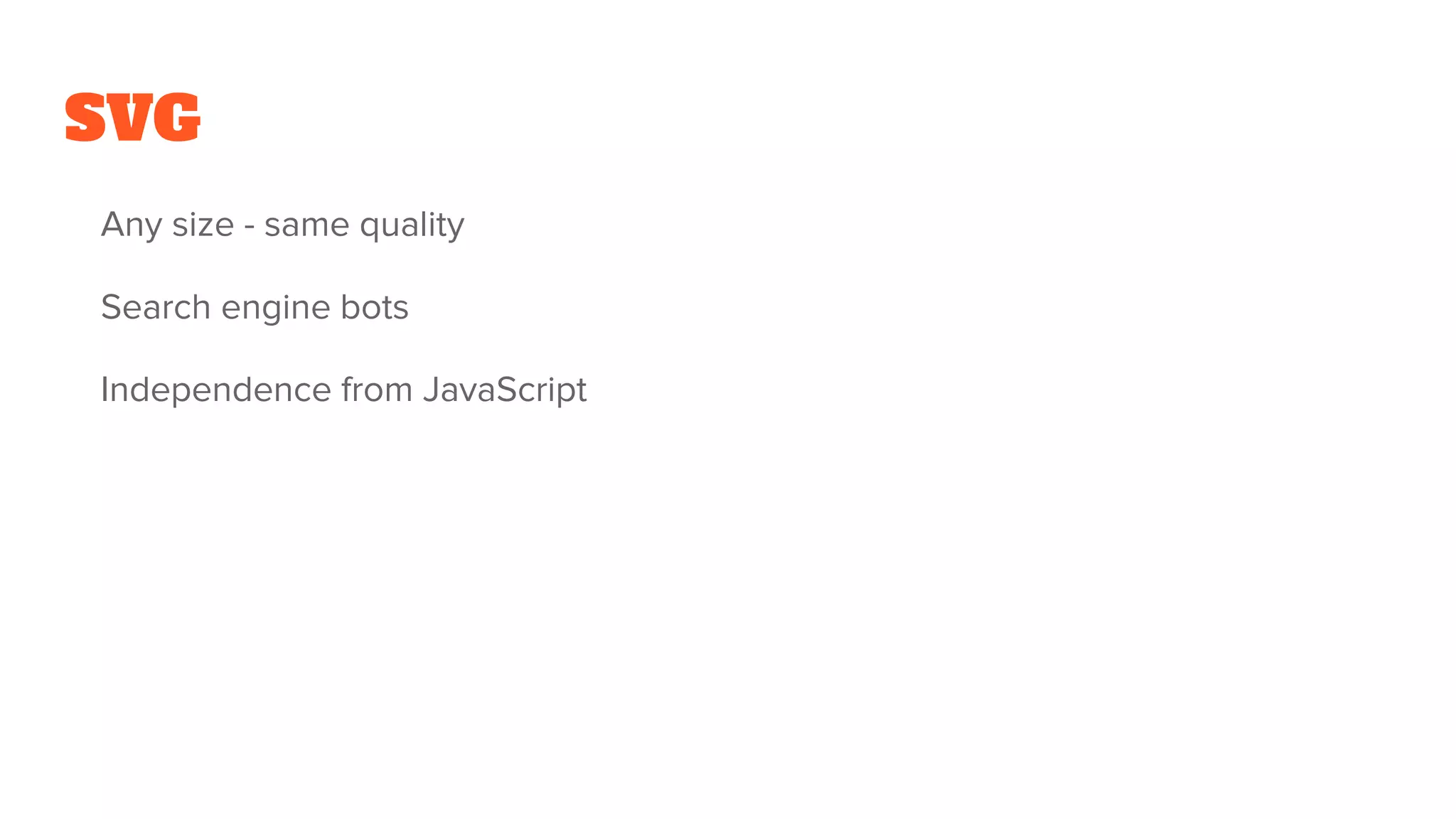 SVG
Any size - same quality
Search engine bots
Independence from JavaScript
 