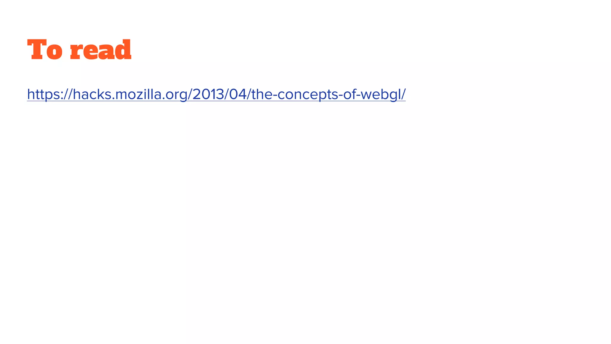 To read
https://hacks.mozilla.org/2013/04/the-concepts-of-webgl/
 
