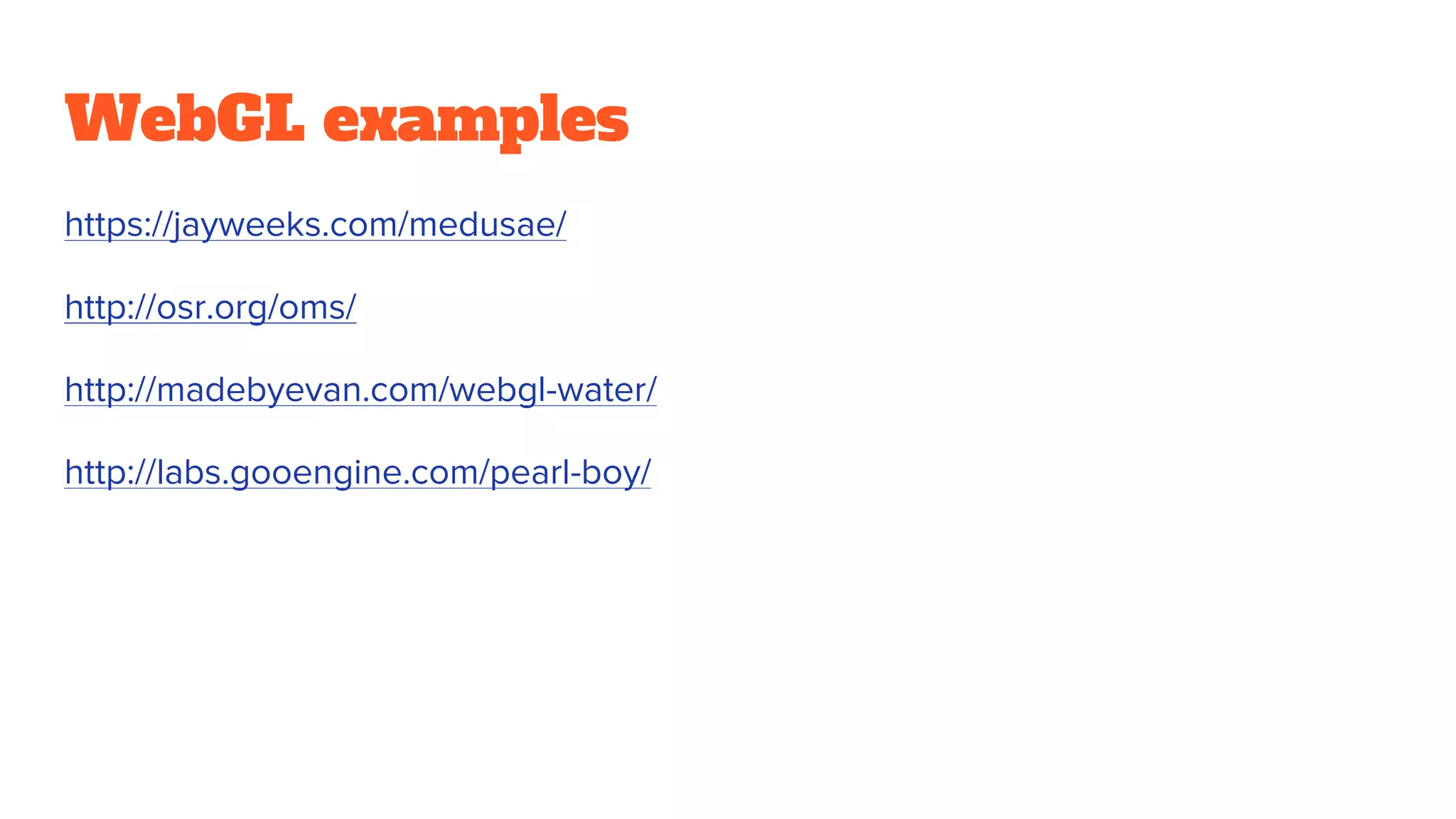 WebGL examples
https://jayweeks.com/medusae/
http://osr.org/oms/
http://madebyevan.com/webgl-water/
http://labs.gooengine.com/pearl-boy/
 