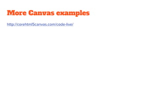 More Canvas examples
http://corehtml5canvas.com/code-live/
 