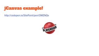 jCanvas example!
http://codepen.io/SitePoint/pen/OMZNQx
 
