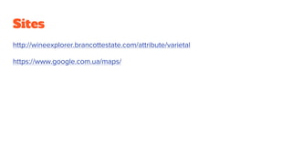 Sites
http://wineexplorer.brancottestate.com/attribute/varietal
https://www.google.com.ua/maps/
 