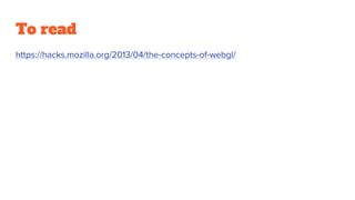 To read
https://hacks.mozilla.org/2013/04/the-concepts-of-webgl/
 