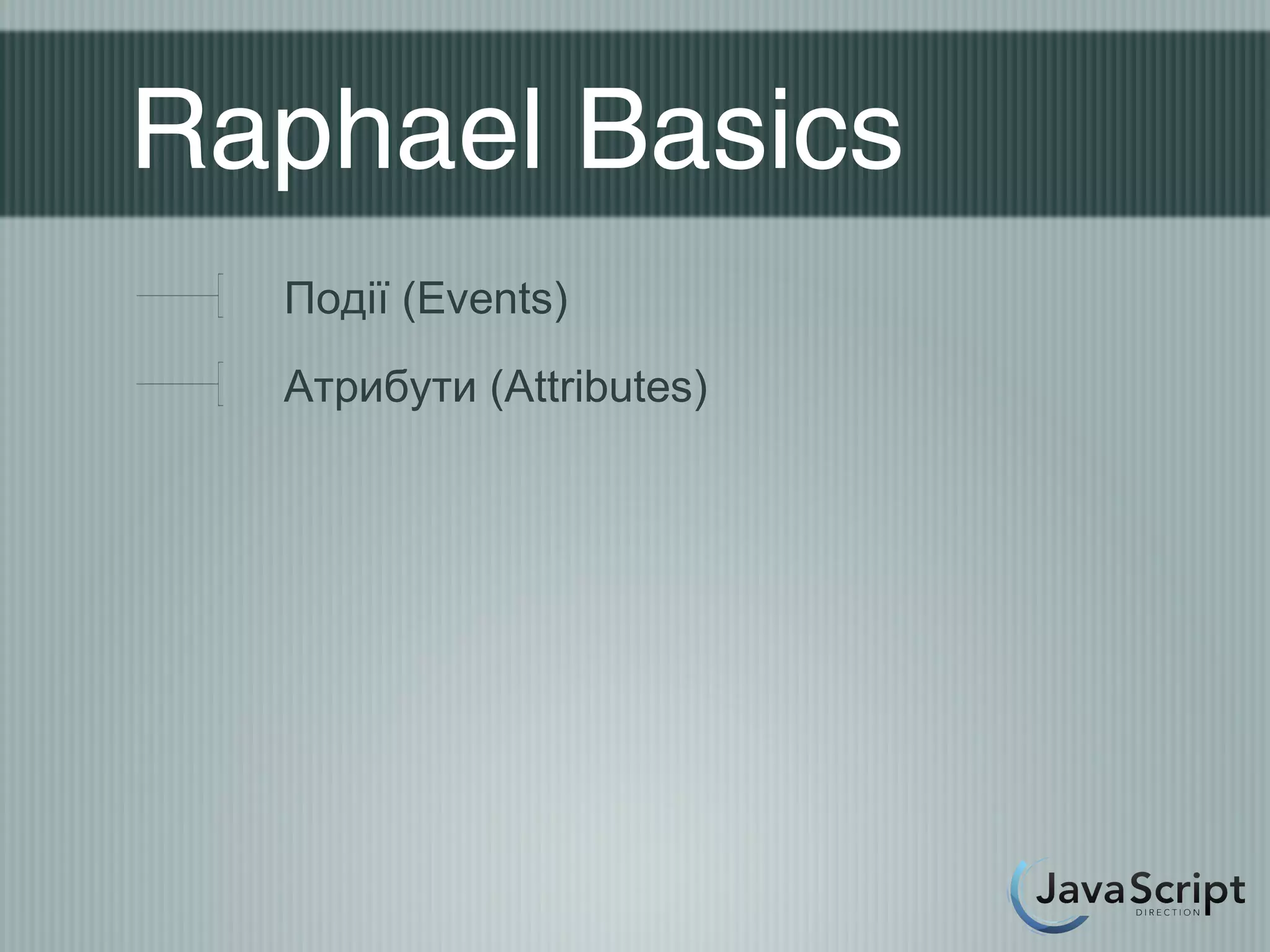 Raphael Basics
  Події (Events)
  Атрибути (Attributes)
 