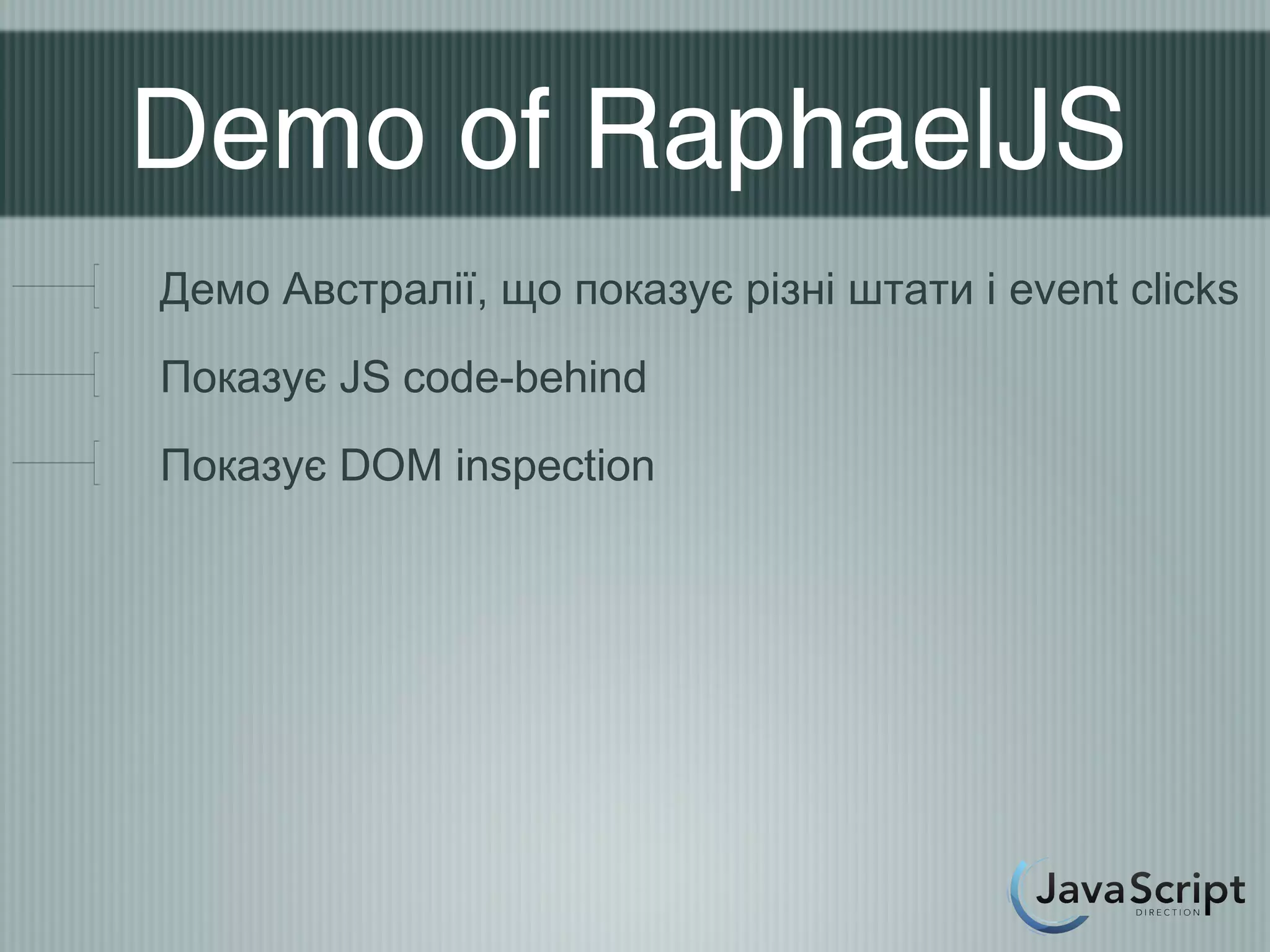 Demo of RaphaelJS
Демо Австралії, що показує різні штати і event clicks
Показує JS code-behind
Показує DOM inspection
 