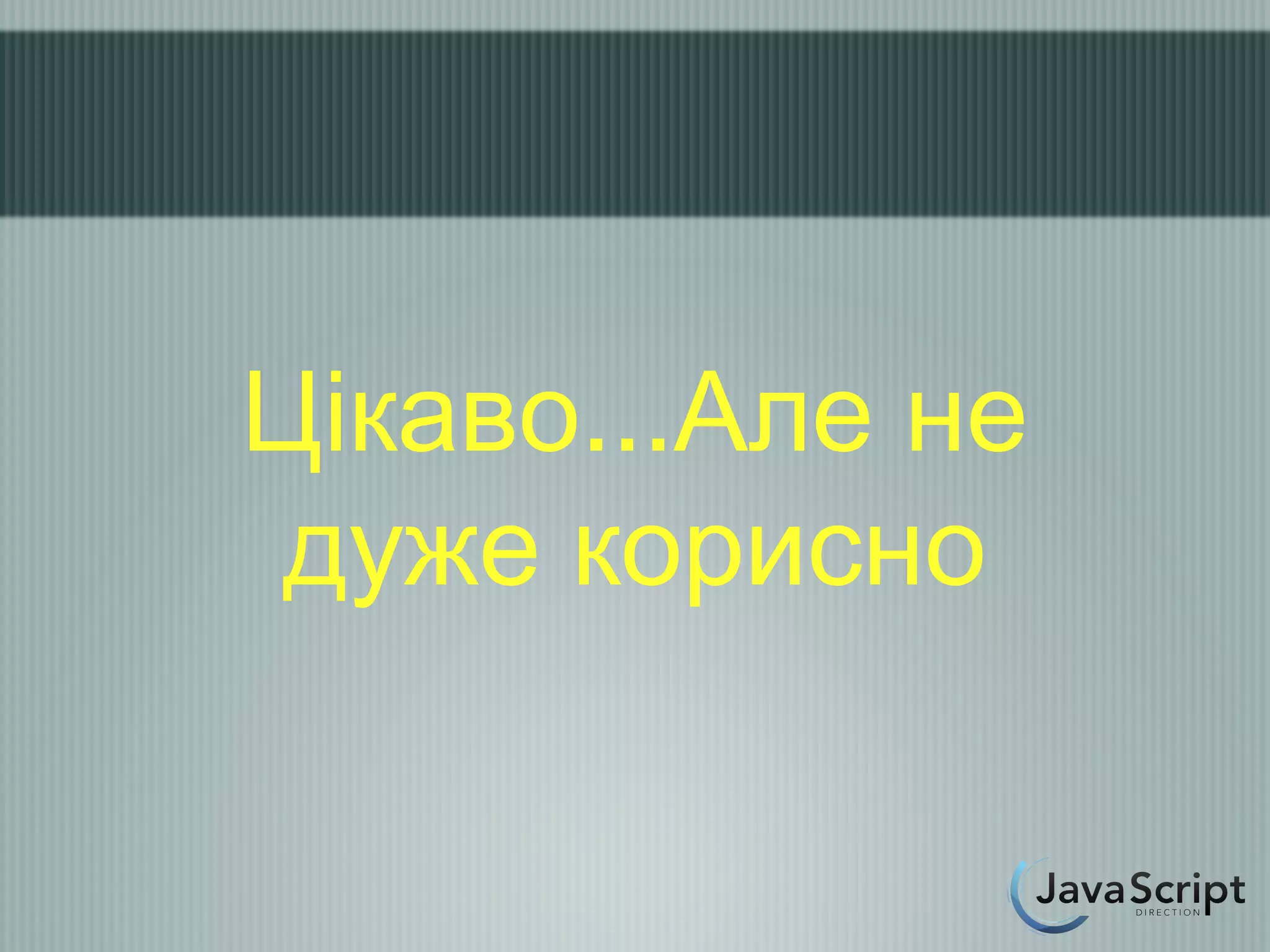 Цікаво...Але не
 дуже корисно
 
