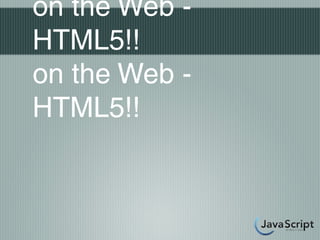 on the Web -
HTML5!!
on the Web -
HTML5!!
 