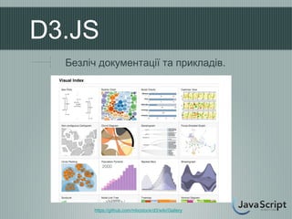 D3.JS
  Безліч документації та прикладів.




        https://github.com/mbostock/d3/wiki/Gallery
 