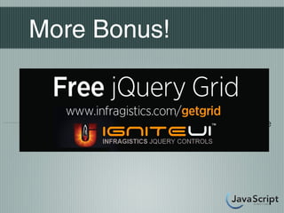More Bonus!


Everyone will have a free Infragistics IgniteUI License
for HTML/JS.
 
