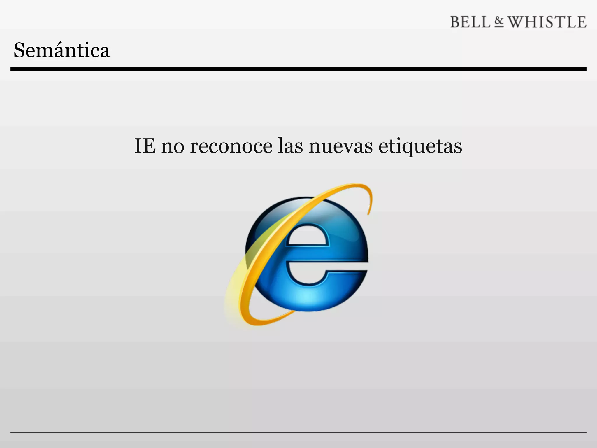 Semántica



            IE no reconoce las nuevas etiquetas
 