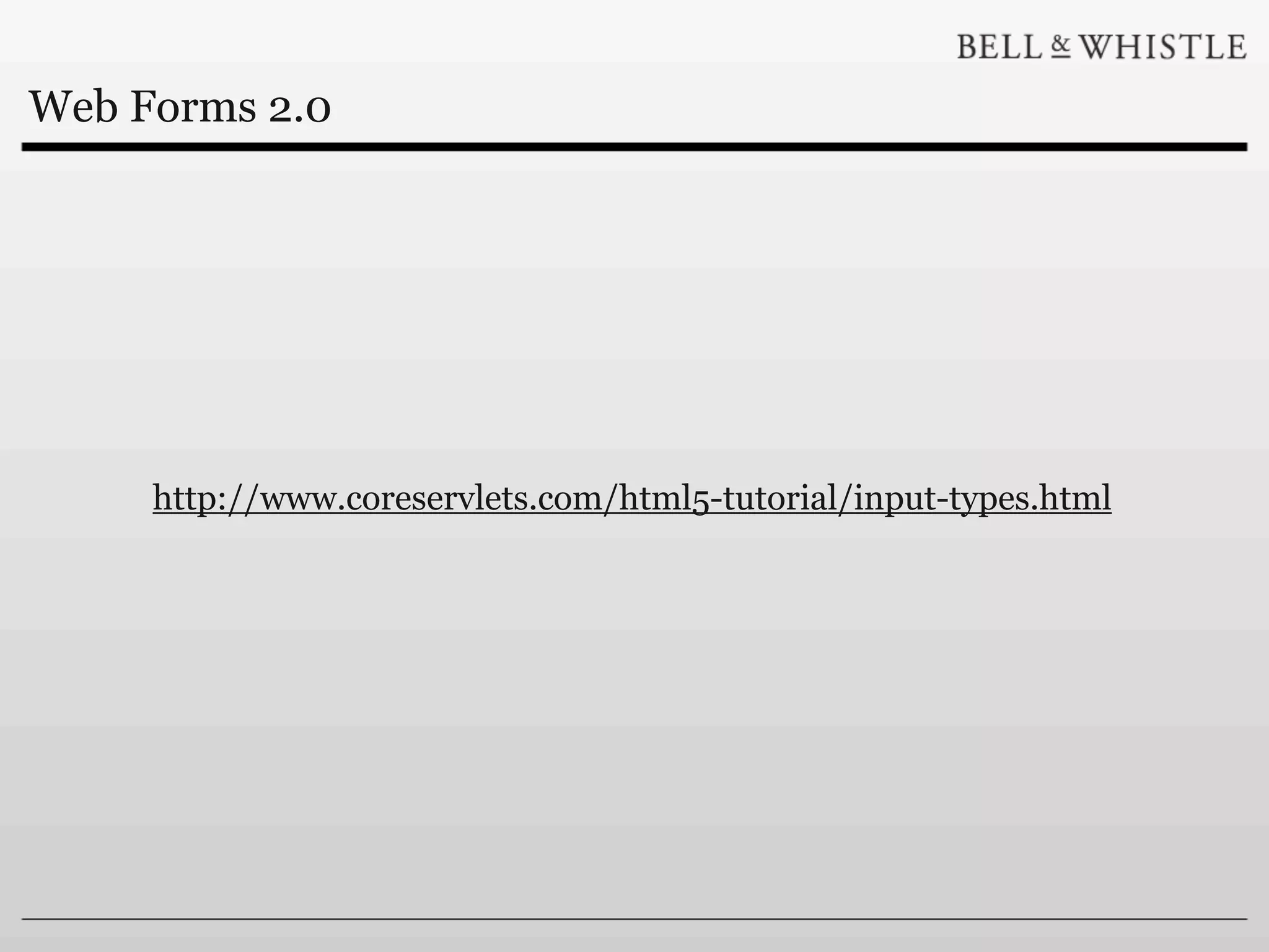 Web Forms 2.0




     http://www.coreservlets.com/html5-tutorial/input-types.html
 