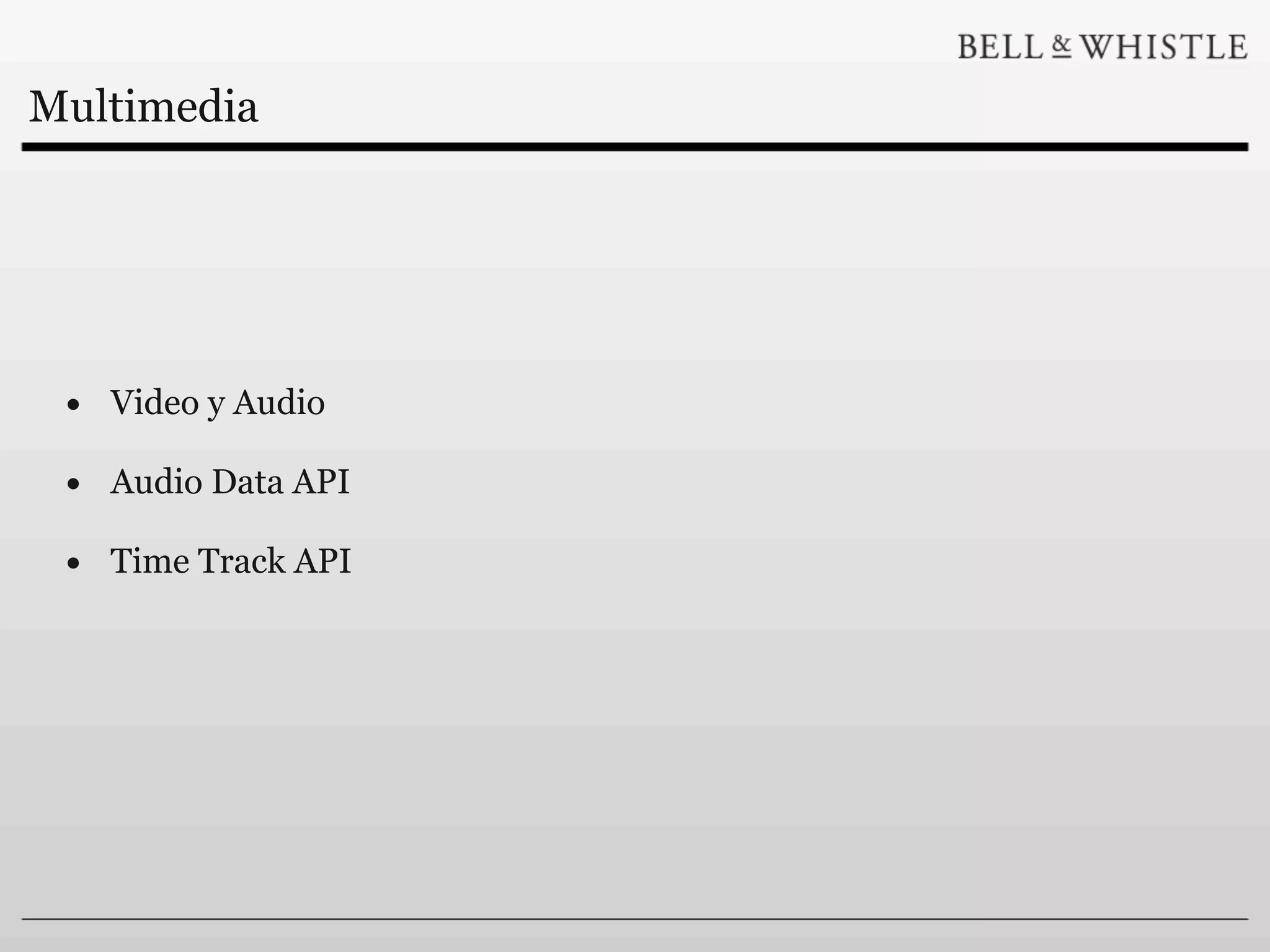 Multimedia




 • Video y Audio
 • Audio Data API
 • Time Track API
 