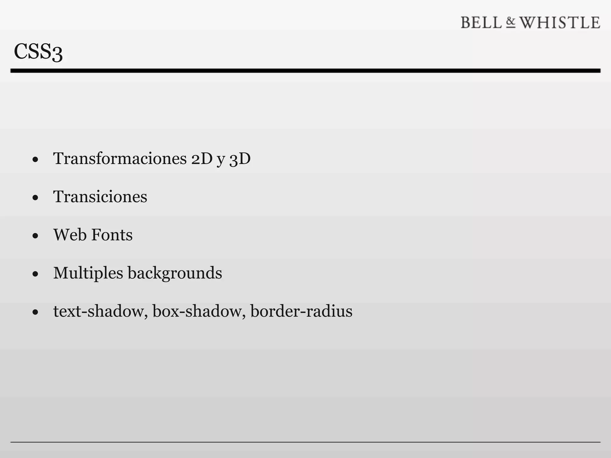 CSS3



 • Transformaciones 2D y 3D
 • Transiciones
 • Web Fonts
 • Multiples backgrounds
 • text-shadow, box-shadow, border-radius
 