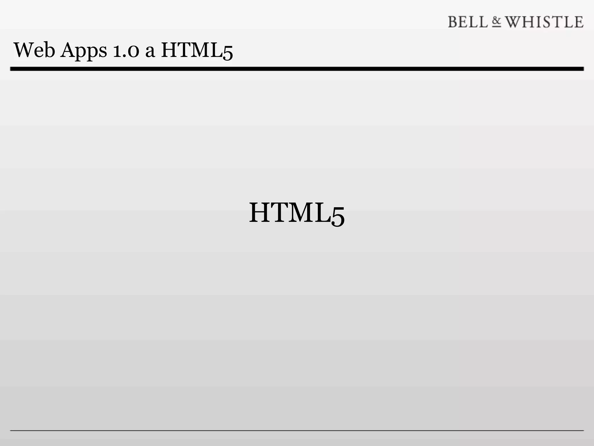 Web Apps 1.0 a HTML5




                       HTML5
 