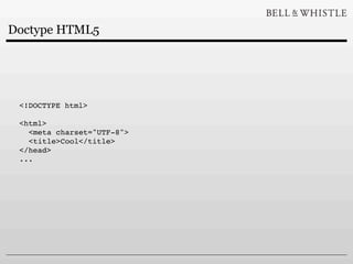 Doctype HTML5




 <!DOCTYPE html>

 <html>
   <meta charset="UTF-8">
   <title>Cool</title>
 </head>
 ...
 