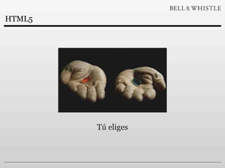HTML5




        Tú eliges
 