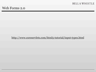 Web Forms 2.0




     http://www.coreservlets.com/html5-tutorial/input-types.html
 
