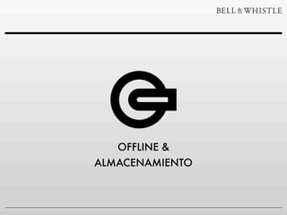 OFFLINE &
ALMACENAMIENTO
 