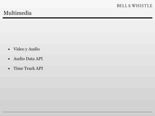 Multimedia




 • Video y Audio
 • Audio Data API
 • Time Track API
 