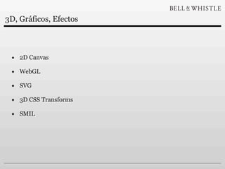 3D, Gráficos, Efectos



 • 2D Canvas
 • WebGL
 • SVG
 • 3D CSS Transforms
 • SMIL
 